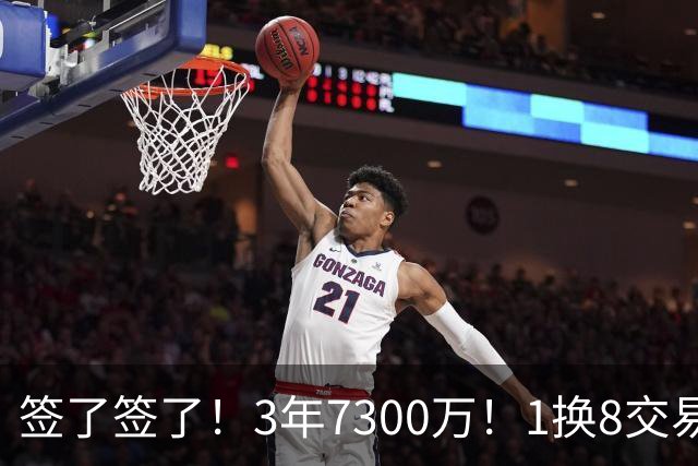 签了签了！3年7300万！1换8交易收获最大惊喜